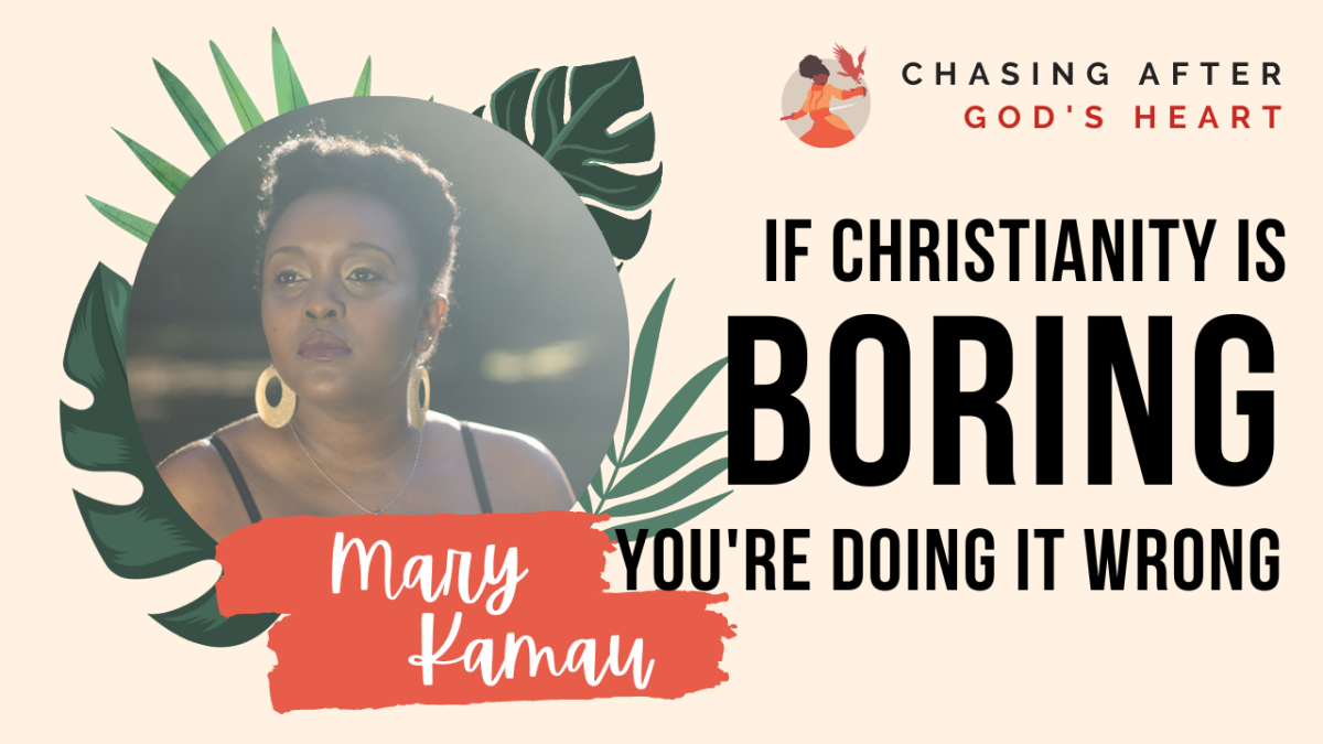 If Christianity Is Boring To You, You’re Doing It Wrong | Christianity & Faith | Mary Kamau